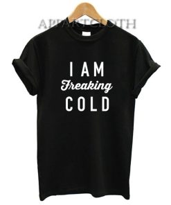 I am freaking cold Funny Shirts