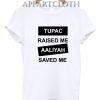 Tupac Raised Me Aaliyah Saved Me Funny Shirts