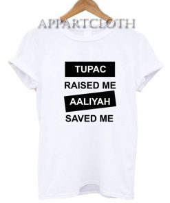 Tupac Raised Me Aaliyah Saved Me Funny Shirts