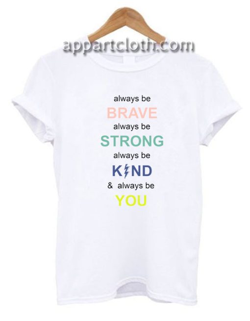 i always be brave strong kind and you Funny Shirts