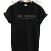 All Black Everything Funny Shirts