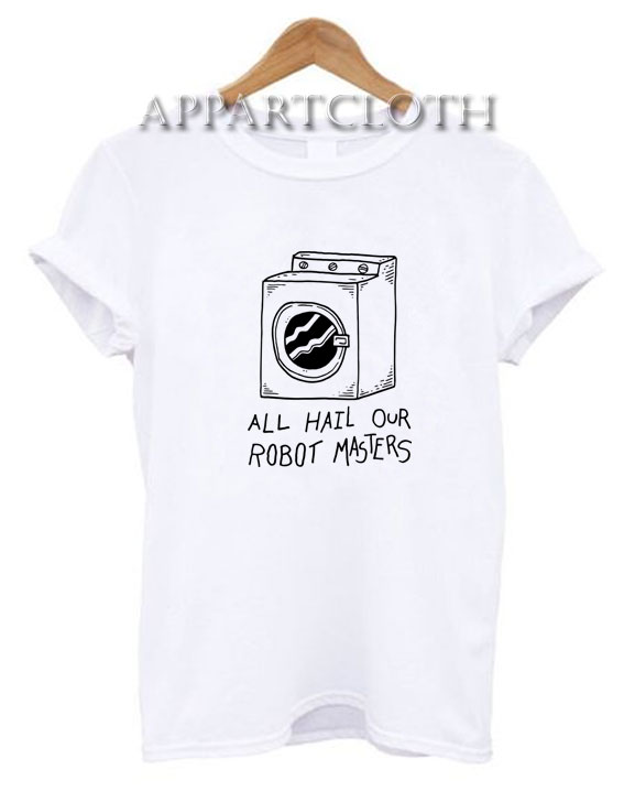 All Hail Our Robot Master Funny Shirts