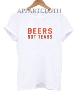 Beers Not Tears Funny Shirts