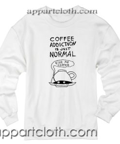 Coffee Addiction Is Just Normal Unisex Sweatshirt