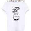 Coffee Addiction Is Just Normal Funny Shirts