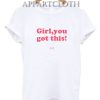 Girl You Got This Funny Shirts