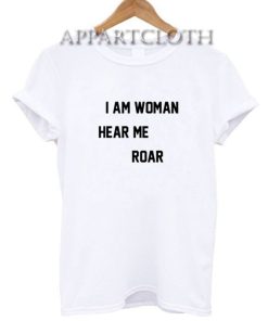 I Am Woman Hear Me Roar Funny Shirts