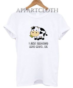 I Just Freaking Love Cows ok Funny Shirts