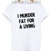 I Murder Fat For a Living Funny Shirts