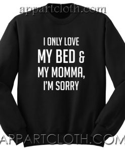 I Only Love My Bed and My Momma I'm Sorry Unisex Sweatshirt