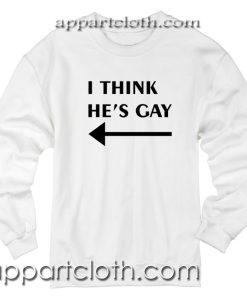 I Think He’s Gay Unisex Sweatshirt