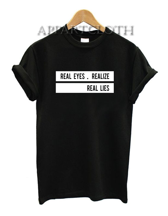 Real Eyes Realize Real Lies Funny Shirts