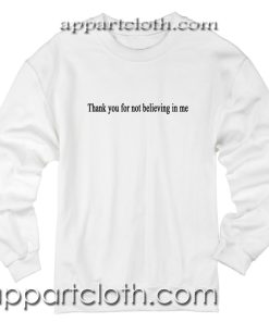 Thank You For Not Believing In Me Unisex Sweatshirt