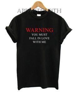 Warning You Must Fall In Love With Me Funny Shirts