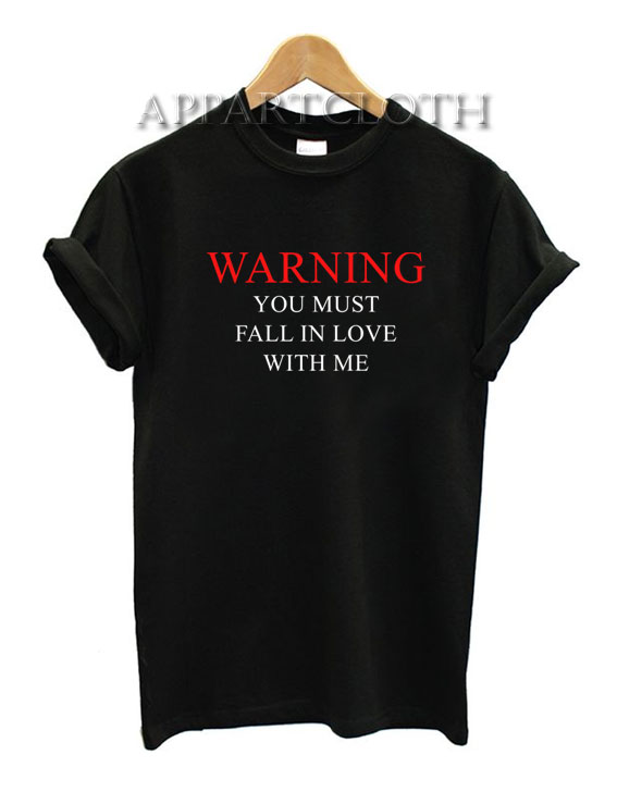 Warning You Must Fall In Love With Me Funny Shirts