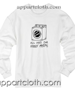 All Hail Our Robot Master Unisex Sweatshirt
