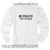Be Polite You Fucker Unisex Sweatshirt