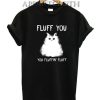 Cat fluff you you fluffin’ fluff Funny Shirts