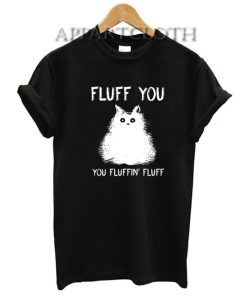 Cat fluff you you fluffin’ fluff Funny Shirts