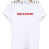Have A Nice Day Funny Shirts