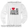 I Love My Attitude Problem Unisex Sweatshirt