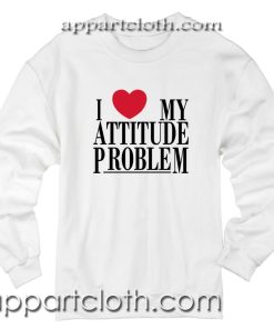 I Love My Attitude Problem Unisex Sweatshirt