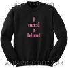 I Need a Blunt Unisex Sweatshirt