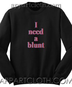 I Need a Blunt Unisex Sweatshirt
