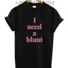 I Need a Blunt Funny Shirts