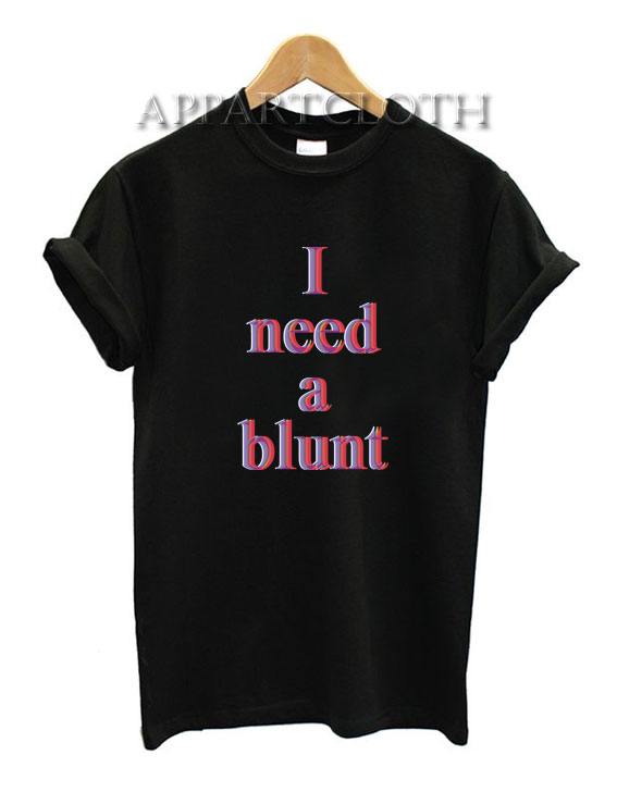 I Need a Blunt Funny Shirts