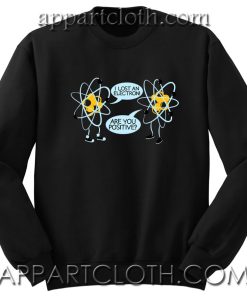 I lost electron are Your Positive Unisex Sweatshirt