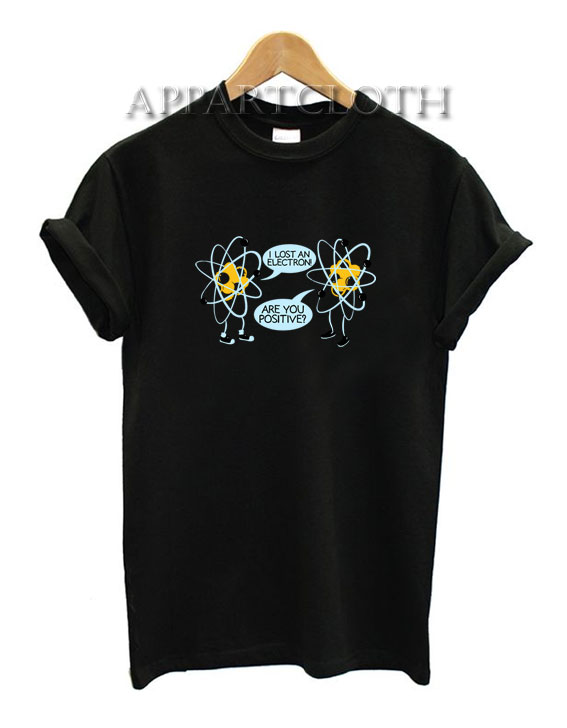 I lost electron are Your Positive Funny Shirts