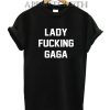 Lady Fucking Gaga Funny Shirts