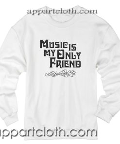Music Is My Only Friend Unisex Sweatshirt