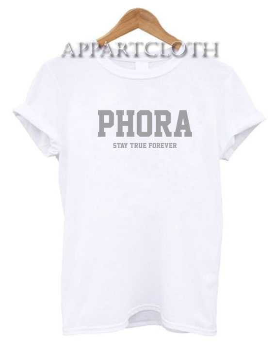 Phora Stay true Forever Funny Shirts
