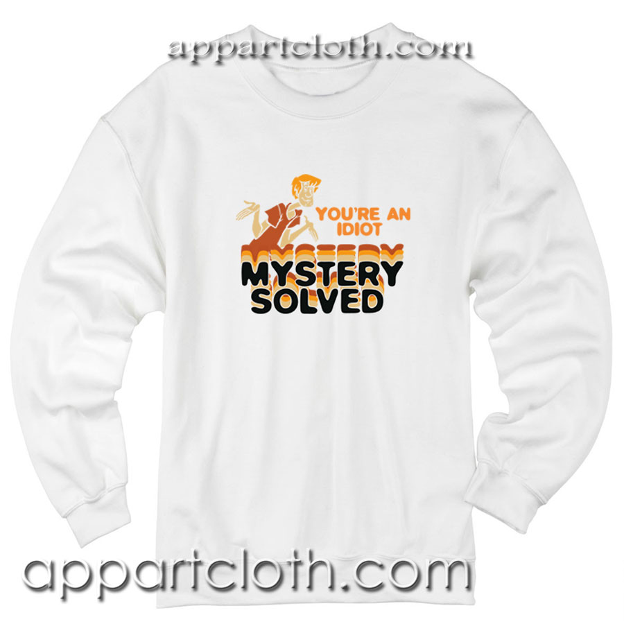 Scooby Doo Youre An Idiot Mystery Solved Unisex Sweatshirt