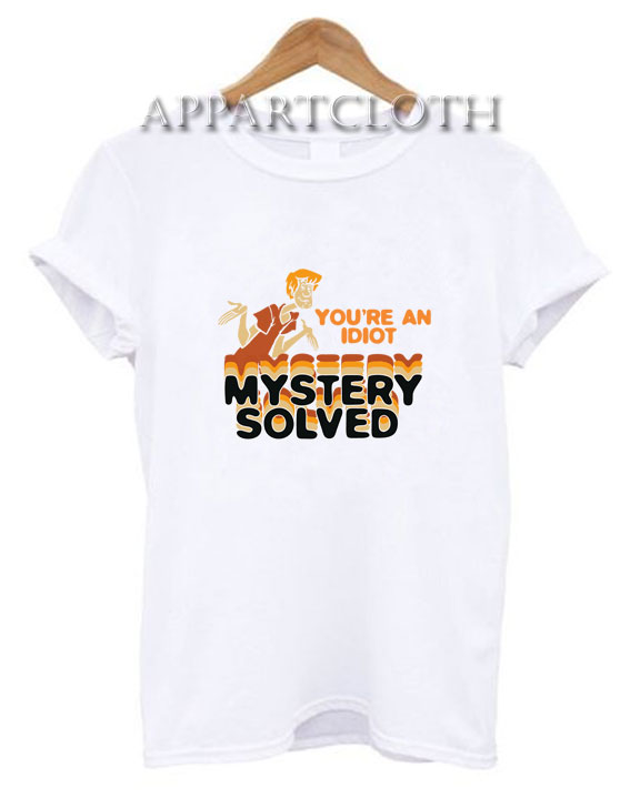 Scooby Doo Youre An Idiot Mystery Solved Funny Shirts