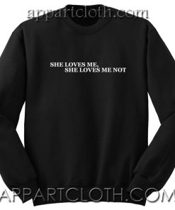 She Loves Me Not Unisex Sweatshirt