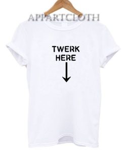 Twerk Here Funny Shirts