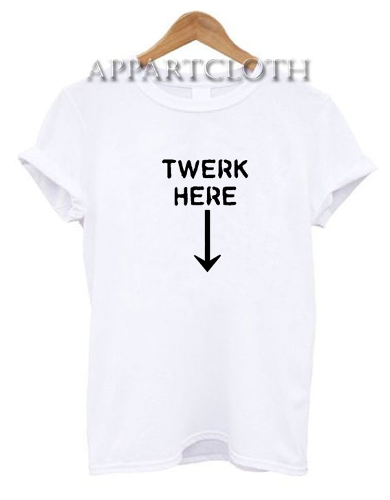 Twerk Here Funny Shirts
