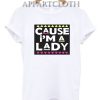 cause i’m a lady Funny Shirts