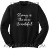 Strong is the new beautiful Unisex Sweatshirt