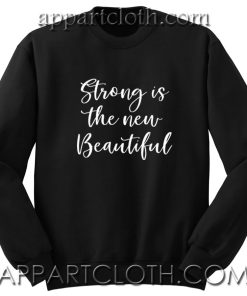 Strong is the new beautiful Unisex Sweatshirt