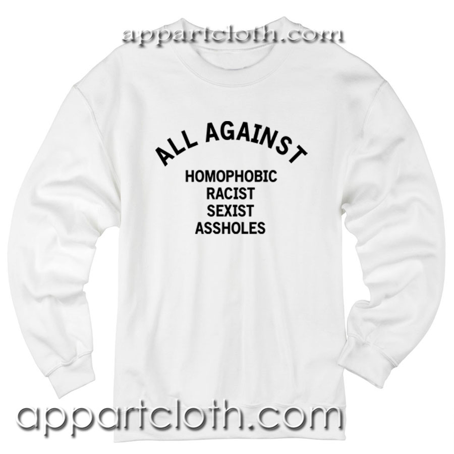 All Against Homophobic Racist Sexist Asshole Unisex Sweatshirt