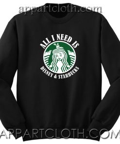 All I need IS Disney Starbucks Unisex Sweatshirt
