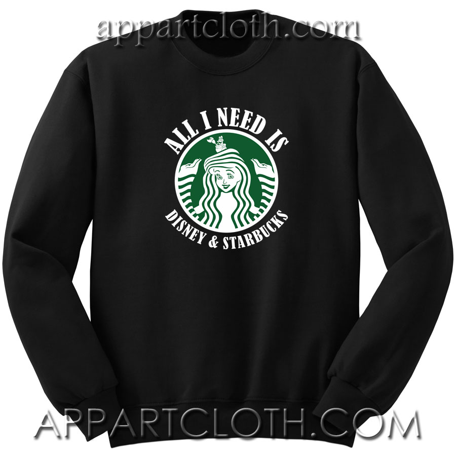 All I need IS Disney Starbucks Unisex Sweatshirt