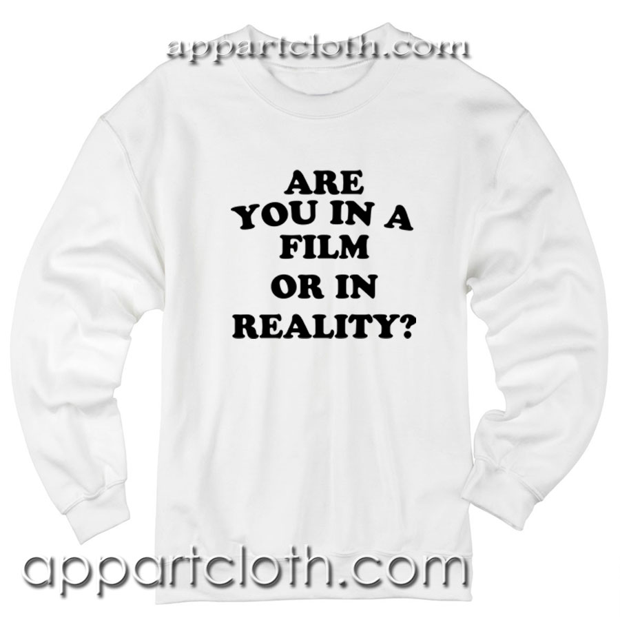 Are you in a film or in reality Unisex Sweatshirt