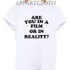 Are you in a film or in reality Funny Shirts