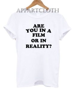 Are you in a film or in reality Funny Shirts