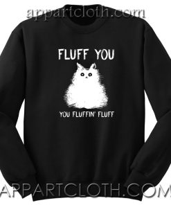 Cat fluff you you fluffin’ fluff Unisex Sweatshirt